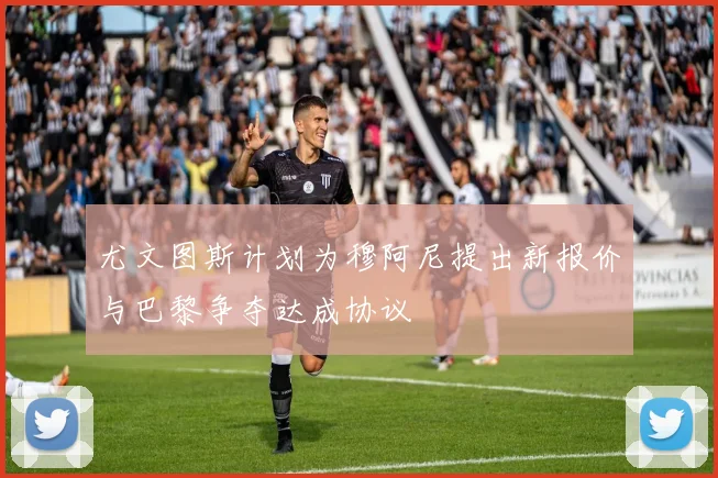 尤文图斯计划为穆阿尼提出新报价与巴黎争夺达成协议